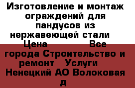 Изготовление и монтаж ограждений для пандусов из нержавеющей стали. › Цена ­ 10 000 - Все города Строительство и ремонт » Услуги   . Ненецкий АО,Волоковая д.